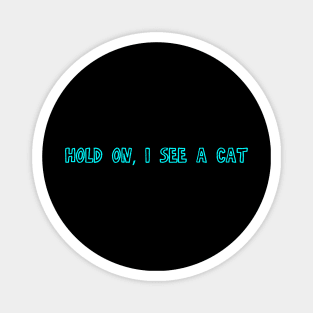 Hold on, I see a Cat - Cool cat gift Magnet